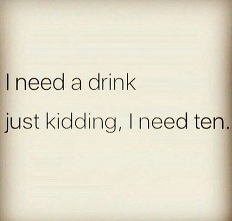 I need a drink...just kidding,I need ten. Friday Drinking Quotes, Tequila Quotes, Bar Quotes, Funny Drinking Quotes, I Need A Drink, Alcohol Quotes, Drunk Texts, Savage Quotes, Drinking Quotes