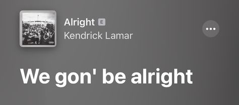 Kendrick Said We Gon Be Alright, Alright Kendrick Lamar, We Gon Be Alright, Black Experience, Gonna Be Alright, Be Alright, Spotify Lyrics, Music Taste, Just Lyrics