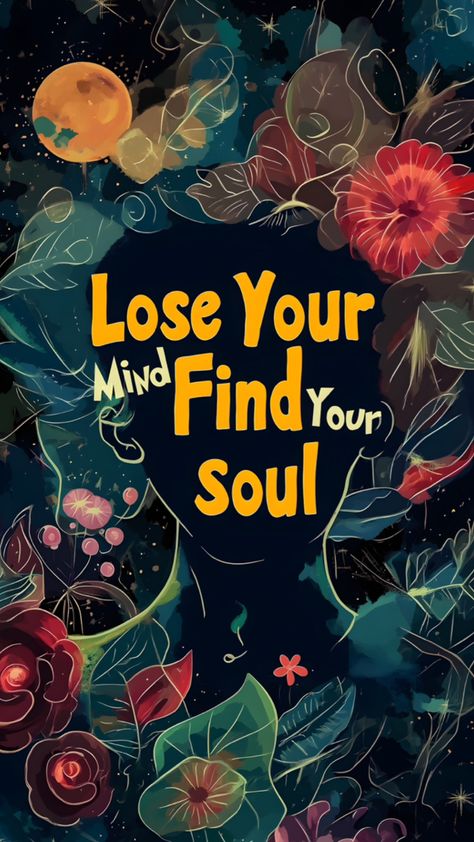 Lose your mind find your soul #art #wallpaper #phonecase Find Your Soul, Lose Your Mind, Soul Art, Lose My Mind, Losing You, Your Soul, Losing Me, My Mind, Art Wallpaper