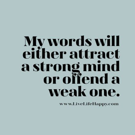 "My words will either attract a strong mind or offend a weak one." Weak Minded Women Quotes, Solid Quotes, Broken Trust, Live Life Happy, Strong Mind Quotes, Strong Mind, Favorite Sayings, E Mc2, Life Lesson