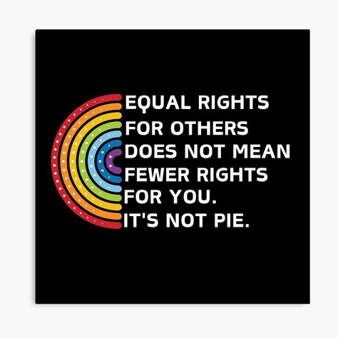 Get my art printed on awesome products. Support me at Redbubble #RBandME: https://www.redbubble.com/i/canvas-print/Equal-Rights-For-Others-Doesn-t-Mean-Fewer-Rights-For-You-It-s-Not-Pie-by-MadeByNea/163431718.5Y5V7?asc=u Gay Sticker, Womens Equality, Equal Rights, Print Images, Dad Hats, Framed Art Prints, Stretch Canvas, Metal Prints, My Art