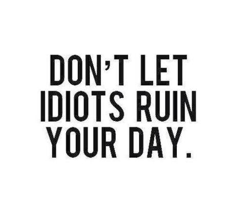 Don't let idiots ruin your day funny quotes quote funny quotes humor idiots instagram quotes E Card, Quotable Quotes, Inspiring Quotes About Life, Note To Self, The Words, Great Quotes, Don't Let, Inspirational Words, Cool Words