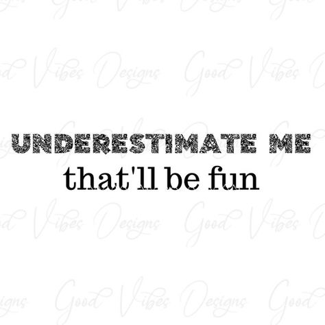 Underestimate Me That Will Be Fun, 17 Aesthetic, Fun Svg, Daycare Room, Positive Tees, Sarcastic Svg, Underestimate Me, Strong Mind Quotes, Life Logo