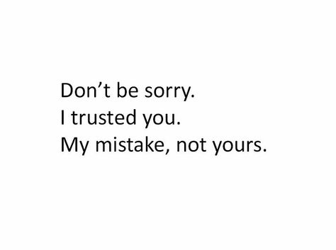 Don't be sorry , i trusted you , my mistake , not yours Trust Yourself Quotes, Losing Trust, Happy Birthday Quotes For Him, I Dont Trust You, My Mistake, Birthday Quotes For Him, Meaningful Pictures, Notable Quotes, I Trusted You