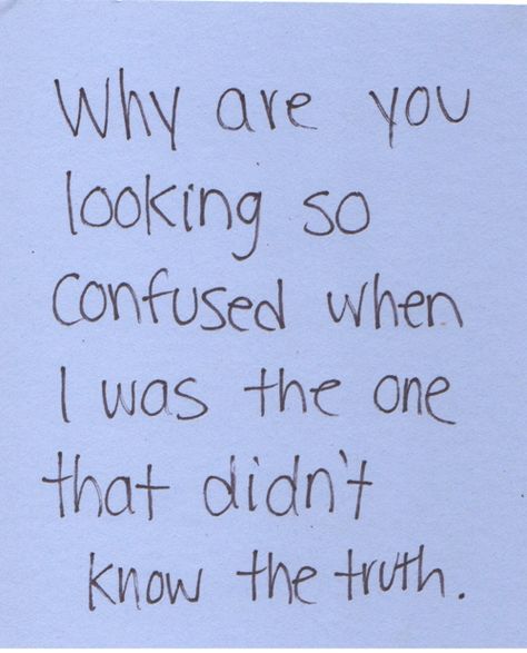 why are you looking so confused when I was the one who didn't know the truth? Paul Stamets, Words Of Wisdom Quotes, Love Hurts, Personal Quotes, Narcissism, Mini Tattoos, Inspirational Quotes Motivation, The Words, Wisdom Quotes