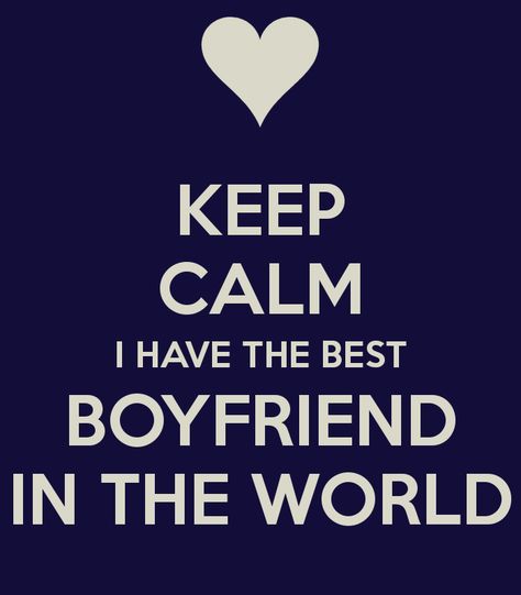 Keep calm I have the best boyfriend in the world I Have The Best Boyfriend Quotes, I Have A Boyfriend Wallpaper, My Boyfriend Is The Best, To The Best Boyfriend, I Have The Best Boyfriend, Best Boyfriend Quotes, The Best Boyfriend, Best Boyfriend Ever