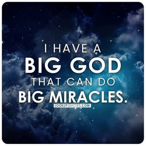 I have a big God that can do big miracles. God Works Miracles Quotes, God I Need A Miracle, God Does Miracles Quotes, Gods Miracles Quotes, God's Miracles Quotes, Good Quotes To Live By, Miracles Quotes, I Need A Miracle, Miracle Quotes