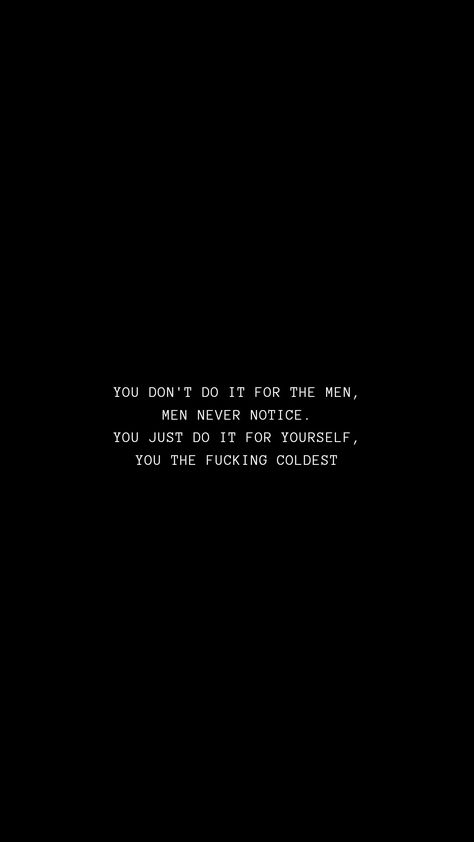 You Just Do It For Yourself You The Coldest, I Don't Give A F*** Wallpaper, You Don't Do It For The Men Men Never Notice, Wallpapers Quotes Lyrics, You Dont Do It For The Man Men Never Notice, Lock Screens With Quotes, You Don’t Do It For The Man Men Never Notice, Coldest Quotes Wallpaper, Don’t Do It For The Men They Never Notice