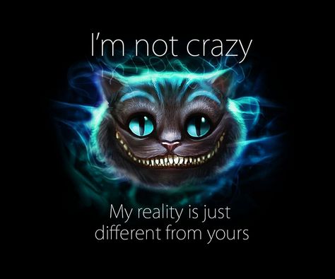 Chesire cat-"im not crazy, my reality is just different from yours" Finding Nemo Quotes, Land Of Misfit Toys, Nemo Quotes, Cheshire Cat Quotes, Alice And Wonderland Quotes, Wonderland Quotes, Were All Mad Here, Im Crazy, Cat Quotes