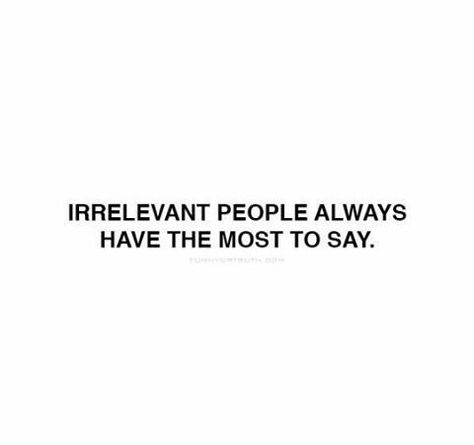 Irrelevant people always have the most to say. Irrelevant People Quotes Funny, Irrelevant People, Irrelevant Quotes, People Will Always Have Something To Say, Irrelevant People Quotes, Toxic Quotes, Down Quotes, Girly Quotes, Worry Stones