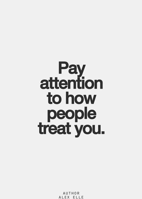 Pay attention to how people treat you Health Hacks, Inspirational Quotes Pictures, Treat You, True Words, Note To Self, The Words, Great Quotes, Picture Quotes, Beautiful Words