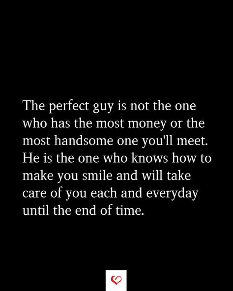 The perfect guy is not the one who has the most money or the most handsome one you'll meet. He is the one who knows how to make you smile and will take care of you each and everyday until the end of time. How To Make You, He Is The One, Perfect Guy, Until The End Of Time, End Of Time, The Perfect Guy, Who Knows, You Smile, Take Care Of Yourself