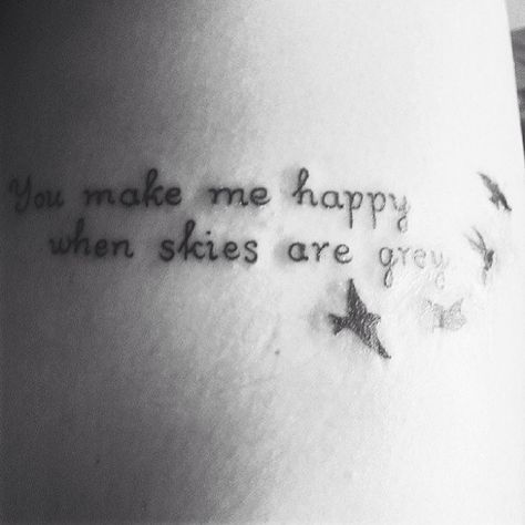 <3 You Make Me Happy When Skies Are Gray Tattoo, You Make Me Happy When Skies Are Gray, When Skies Are Grey Tattoo, Bird Tattoo Back, Bluebird Tattoo, Phoenix Bird Tattoos, Gray Tattoo, Happy Ideas, Black Bird Tattoo