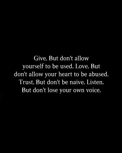 Give. But don't allow yourself to be used. Love. But don't allow your heart to be abused. Trust. But don't be naive. Listen. But don't lose your own voice. I Don’t Trust You Quotes, Trust Yourself Quotes, I Dont Trust You, Dont Trust, Losing You, Trust Yourself, Being Used, Be Yourself Quotes, Lost