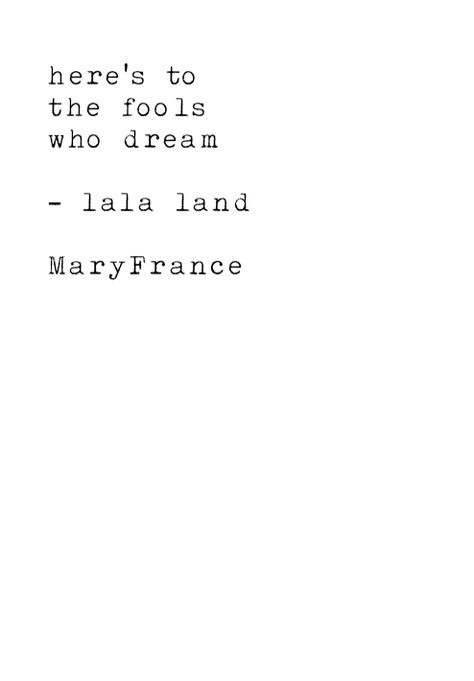 To the fools who dream ~Lala Land (2016) MaryFrance Lala Land Tattoo Ideas, Lala Land Quotes, Lala Land Tattoo, La La Land Quotes, La La Land Tattoo, To The Fools Who Dream, Here's To The Fools Who Dream, Lala Land, Cap Ideas