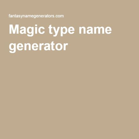 Magic type name generator Werewolf Name Generator, Fairy Name Generator, Farm Name Generator, Town Name Generator, Last Name Generator, Warrior Cats Name Generator, Character Name Generator, Werewolf Name, Warrior Cat Names