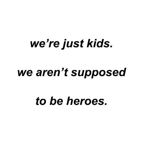 We're just kids. We aren't supposed to be heroes. Reluctant Hero Aesthetic, Hero Complex Aesthetic, Quotes About Heroes, Heroes Quotes, Lucy Weasley, Hero Aesthetic, Exist Quotes, Cassie Lang, Syndrome Quotes