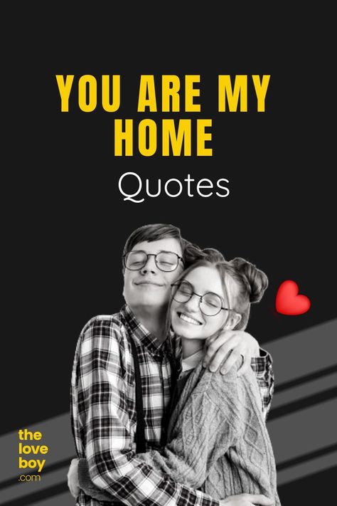 Lovely You Are My Home Quotes Home With You Quotes, He’s My Home Quotes, Come Home Quotes Relationships, You Are Home To Me, You Are My Home Quotes For Him, My Whole Heart Quotes, You Are My Home Quotes, Home Love Quotes, My Home Quotes