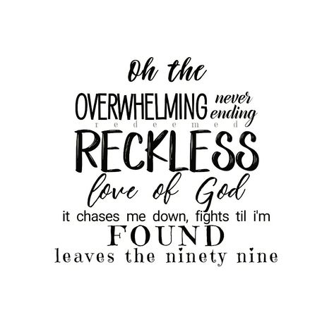 I couldn't earn it and I don't deserve it Still you give yourself away The overwhelming, never-ending Reckless love of God  There's no shadow you won't light up Mountain you won't climb up Coming after me There's no wall you won't kick down Lie you won't tear down Coming after me Overwhelming Love Of God, Oh The Overwhelming Never Ending Reckless Love Of God Wallpaper, Reckless Love Of God Lyrics, Oh The Overwhelming Reckless Love Of God, Godly Stickers, Reckless Love Of God, Reckless Love, Christian Song Lyrics, Let Go And Let God