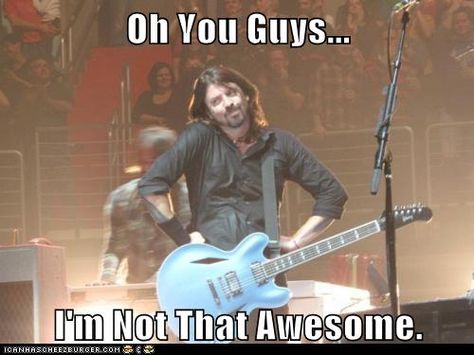 Oh yes you are!! Funny Celebrity Pics, There Goes My Hero, Foo Fighters Dave Grohl, Foo Fighters Dave, Foo Fighters Nirvana, Taylor Hawkins, Dave Grohl, Chris Cornell, The Perfect Guy