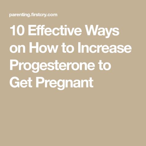 10 Effective Ways on How to Increase Progesterone to Get Pregnant Increase Progesterone Naturally, Increase Progesterone, Progesterone Levels, Get Pregnant, First Trimester, Getting Pregnant, Health, 10 Things