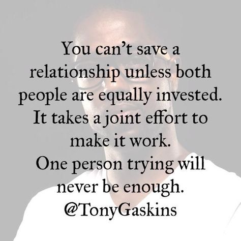 You can't save a relationship unless both people are equally invested. It takes joint effort to make it work. One person trying will never be enough. marriage, marriage tips #marriage Relationship Effort Quotes, Tony Gaskins, Reliable Quotes, False Hope, Relationship Work, Bad Relationship, It Takes Two, Relationship Rules, Quotes About Moving On