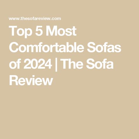 Top 5 Most Comfortable Sofas of 2024 | The Sofa Review Comfy Affordable Couch, How To Choose A Sofa, Best Comfy Couches, Sofa Styles Guide, Best Sofa Color, Sofa Trends 2024, Comfortable Sofas Living Room, Living Room Sofas Ideas, Popular Sofas