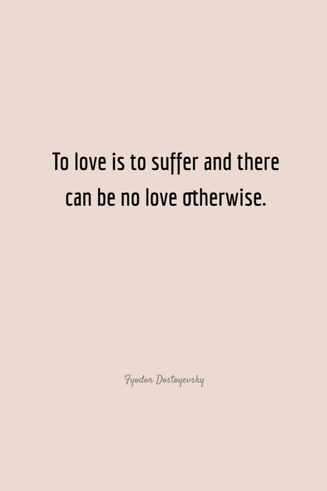 To love is to suffer and there can be no love otherwise. Fyodor Dostoyevsky Dostoyevsky Quotes, Best Quotes About Love, Fyodor Dostoyevsky Quotes, Dostoevsky Quotes, Bts Billboard, Quotes About Love, Essayist, Story Writer, No Love