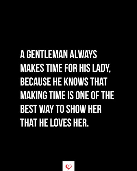 A gentleman always makes time for his lady, because he knows that making time is one of the best way to show her that he loves her. #relationship #quote #love #couple #quotes If You Want Her Show Her Quotes, Gentleman Quotes Relationships, Love Couple Quotes, He Loves Her, Relationship Thoughts, Romantic Men, Relationship Quote, Twix Cookies, Gentleman Quotes