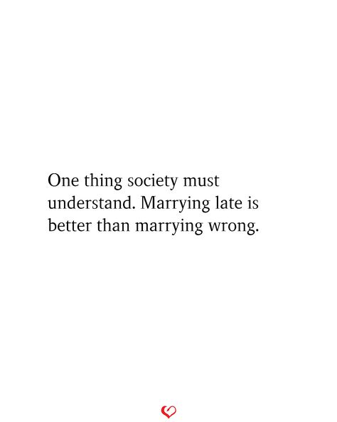 One thing society must understand. Marrying late is better than marrying wrong. Marrying Late Quotes, Late Marriage Quotes, Never Getting Married Quotes, Marry Myself, Getting Married Quotes, Late Quotes, Wrong Quote, Married Quotes, Never Getting Married