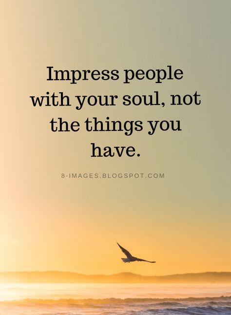 Impress People Quotes Impress people with your soul, not the things you have. Missing People Quotes, Little Things In Life Quotes, Things In Life Quotes, Minimalistic Quotes, Minimalist Quotes, Little Things In Life, Top Ideas, Soul Quotes, Best Inspirational Quotes