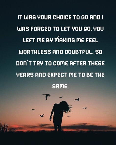 Dear Ex It was your choice to go and i was forced to let you go. You left me making me feel worthless and doubtful, So don't try to come after these years and expect me to be the same... It Was Your Choice Quotes, You Left Me When I Needed You The Most, Felt Quotes, Leaving Quotes, Giving Quotes, Broken Hearted, Let You Go, Happy Again, I Choose You