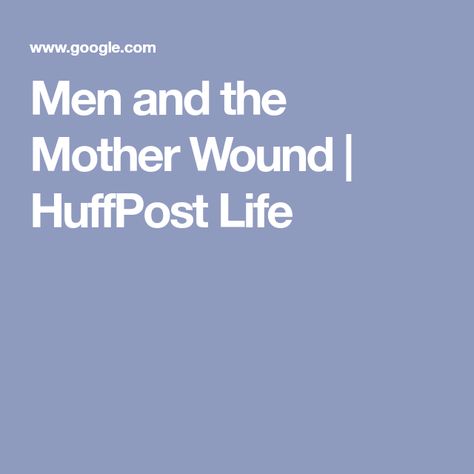 Men and the Mother Wound | HuffPost Life Mother Wound In Men, Mother Wound, Healthy Man, Why Do Men, Make A Man, I Am Scared