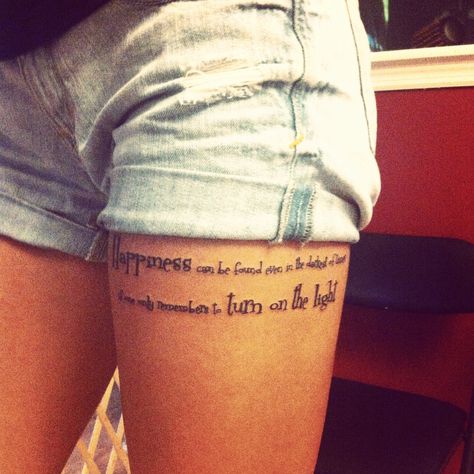 "Happiness can be found even in the darkest of times if one only remembers to turn on the light" my Harry Potter quote tattoo!!! Absolutely love it!!! The placement is literally pretty pain free and I couldn't be happier!!! I love tattoos. :) Happiness Can Be Found In The Darkest Of Times Tattoo, Happiness Can Be Found Tattoo, Happiness Can Be Found Harry Potter Tattoo, Be The Light Tattoo Ideas, Tattoo Quotes Placement, Tattoo Hunting, Harry Potter Quotes Tattoo, Tattoo Harry Potter, Quote Tattoos Placement