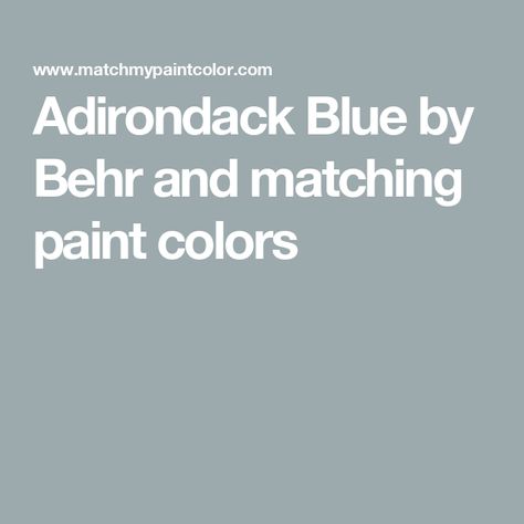 Adirondack Blue by Behr and matching paint colors Adirondack Blue Behr, Adirondack Blue Behr Paint, Adirondack Blue, Behr Paint, Matching Paint Colors, Benjamin Moore, Farrow Ball, Sherwin Williams, Paint Color