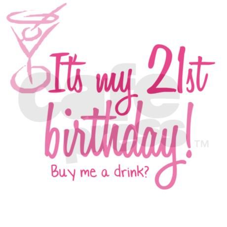 It's my 21st Birthday!  Buy me a drink? Buy Me A Drink Its My Birthday, 21st Birthday Candles, 21st Birthday Glass, 21 Years Birthday, 21st Birthday Quotes, 21st Birthday Sign, My 21st Birthday, 21st Birthday Shirts, Birthday Wine Glass