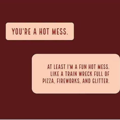 Like a train wreck with fireworks, pizza, and GLITTER Quotes Sassy, Funny Girls, Humor Inappropriate, Super Quotes, Sassy Quotes, Trendy Quotes, Ideas Quotes, Hot Mess, Change Quotes