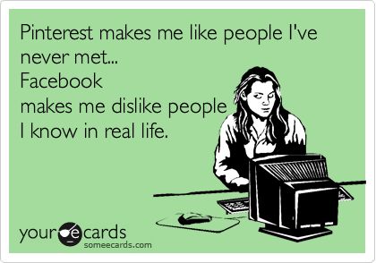 Pinterest makes me like people I've never met. Facebook makes me dislike people I know in real life. I Hate Facebook, Can't Stop Won't Stop, It Goes On, E Card, Ecards Funny, Someecards, Bones Funny, The Words, Great Quotes