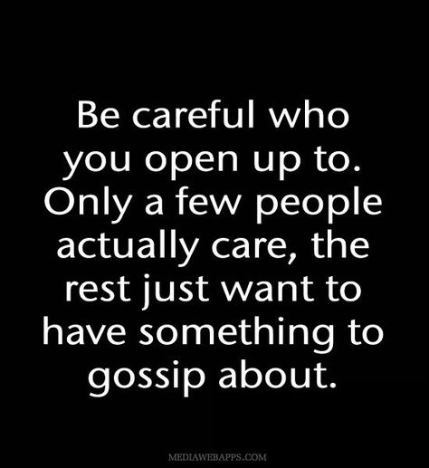 "Be careful who you open up to. Only a few people actually care, the rest just want to have something to gossip about." Inspirational Quotes Pictures, Be Careful, Quotable Quotes, A Quote, True Words, The Words, Great Quotes, Wisdom Quotes, Picture Quotes