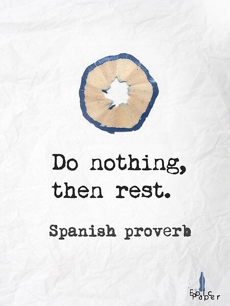 Do nothing, then rest. Spanish proverb by Epicpaper store | Redbubble Spanish Proverbs, Write A Poem, Spanish Conquistador, Black Irish, English Major, Vacation Scrapbook, Writing Poems, Do Nothing, Reading Quotes