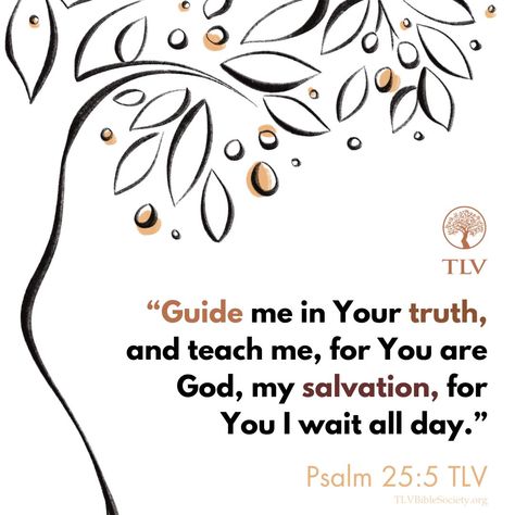 "Guide me in Your truth, and teach me, for You are God, my salvation, for You I wait all day." Psalm 25:5 TLV

#verseoftheday #votd #scripture #bibleverse #dailybibleverse #tlvbible #tlv #bibleverseoftheday #WordofGod #shalom Psalm 25 5, Psalm 25, Book Of Psalms, Inspirational Verses, I Wait, Daily Bible Verse, Verse Of The Day, Word Of God, Psalms