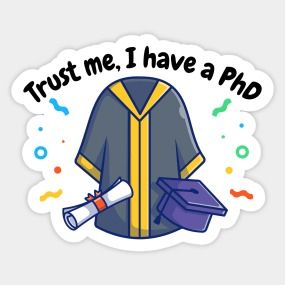 Trust me, I have a PhD, funny PhD - Phd - T-Shirt | TeePublic Phd Sticker, Phd Motivation, Phd Humor, Meaningful Paintings, Phd Gifts, Phd Graduation, Vision Board Pictures, Book Wallpaper, Career Education