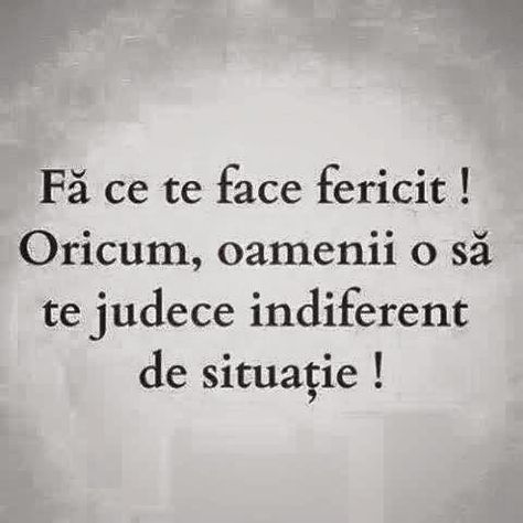 Do what makes you happy! Anyhow, the people will judge you no matter what. Romanian Quote, 23 August, Positive Phrases, Text Quotes, Motivational Words, Life Advice, Amazing Quotes, True Words, Quote Aesthetic