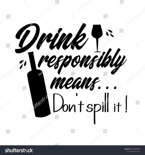 Drink responsibly means...Don't spill it!- funny text saying ,with bottle and drinking glass silhouette. Good for textil #Ad , #ad, #text#funny#drinking#bottle Drink Up Quotes, Funny Drinking Quotes For Cups, Drinking Humor Quotes, Alcohol Pics, Flask Quotes, Alcohol Sayings, Bartender Humor, Drinking Slogans, Cup Sayings