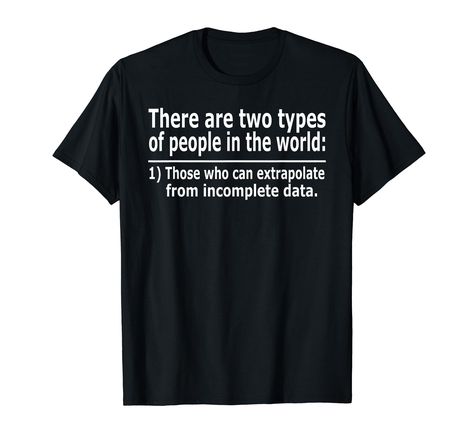 PRICES MAY VARY. Those Who Can Extrapolate From Incomplete Data shirt is fun! Extrapolation is an estimation of value based on extending a known sequence of values or facts beyond the area that is certainly known. Great for mathematics, science and engineering students Extrapolation is the process of estimating, beyond the original observation range, the value of a variable on the basis of its relationship with another variable. Great shirt for your math, scientific and computer engineering kids Funny Nerd Shirts, Ronald Reagan Quotes, Funny Nerd, Nerd Shirts, Drinking Shirts, Funny T, Shop Top, Fashion Brands, Branded T Shirts