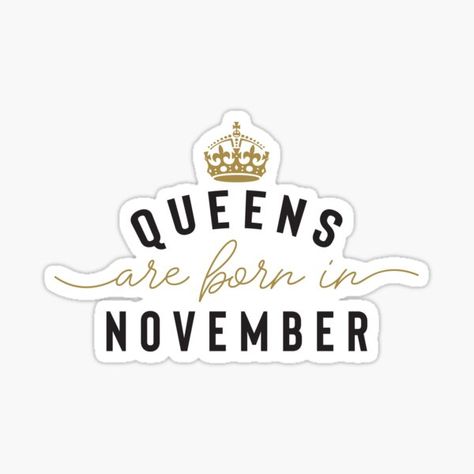 November Stickers, November Birthday Quotes, Queens Are Born In December, Queens Are Born In November, Birthday Month Quotes, Birthday Celebration Quotes, Graduation Dinner, Month Quotes, Its My Birthday Month