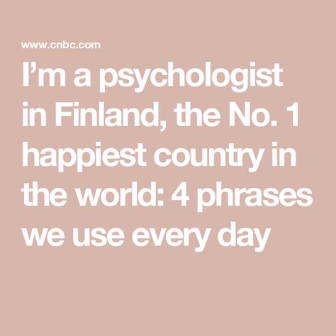 I’m a psychologist in Finland, the No. 1 happiest country in the world: 4 phrases we use every day Do Smile, Rough Times, World Quotes, Popular Sports, Life Success, Passive Income Online, Human Nature, Life Facts, Stick It Out