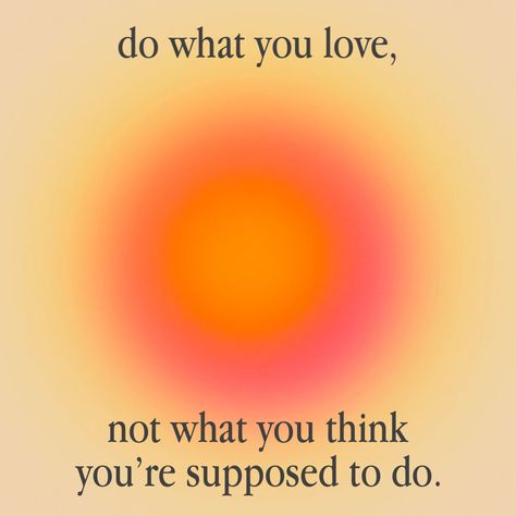 do what you love not what you think youre supposed to do Do What You Love Aesthetic, Do The Things You Love, Doing What You Love, I Love What I Do, Do More Of What You Love, You Are What You Love, What Do You Want From Me, Do What You Love, Do What Feels Right