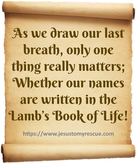 As we draw our last breath, only one thing really matters; Whether our names are written in the Lamb’s Book of Life!  #bookoflife #lastbreath #motivation #jtmr #jtmrministries #jesustomyrescue Is Your Name Written In The Book Of Life, Lambs Book Of Life, Write My Name, Heaven Book, Godly Living, The Book Of Life, Last Breath, Bible Quotes Wallpaper, Short Messages