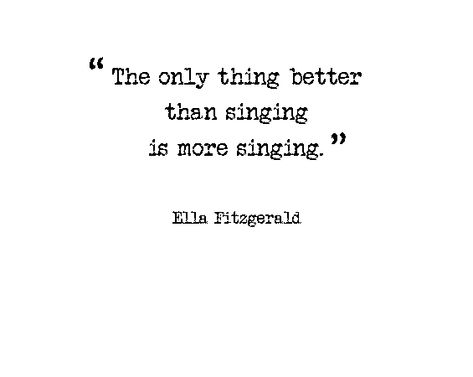 the only better than singing is more singing. -Ella Fitzgerald Quotes About Singing Passion, Choir Quotes Singing, Quotes About Singing, Singing Quotes Funny, Choir Quotes, Choir Room, Singing Quotes, Learn Singing, Kids Quotes